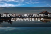 回看这场西甲，VAR介入前后的那一刻，直到终场哨响才看清影响